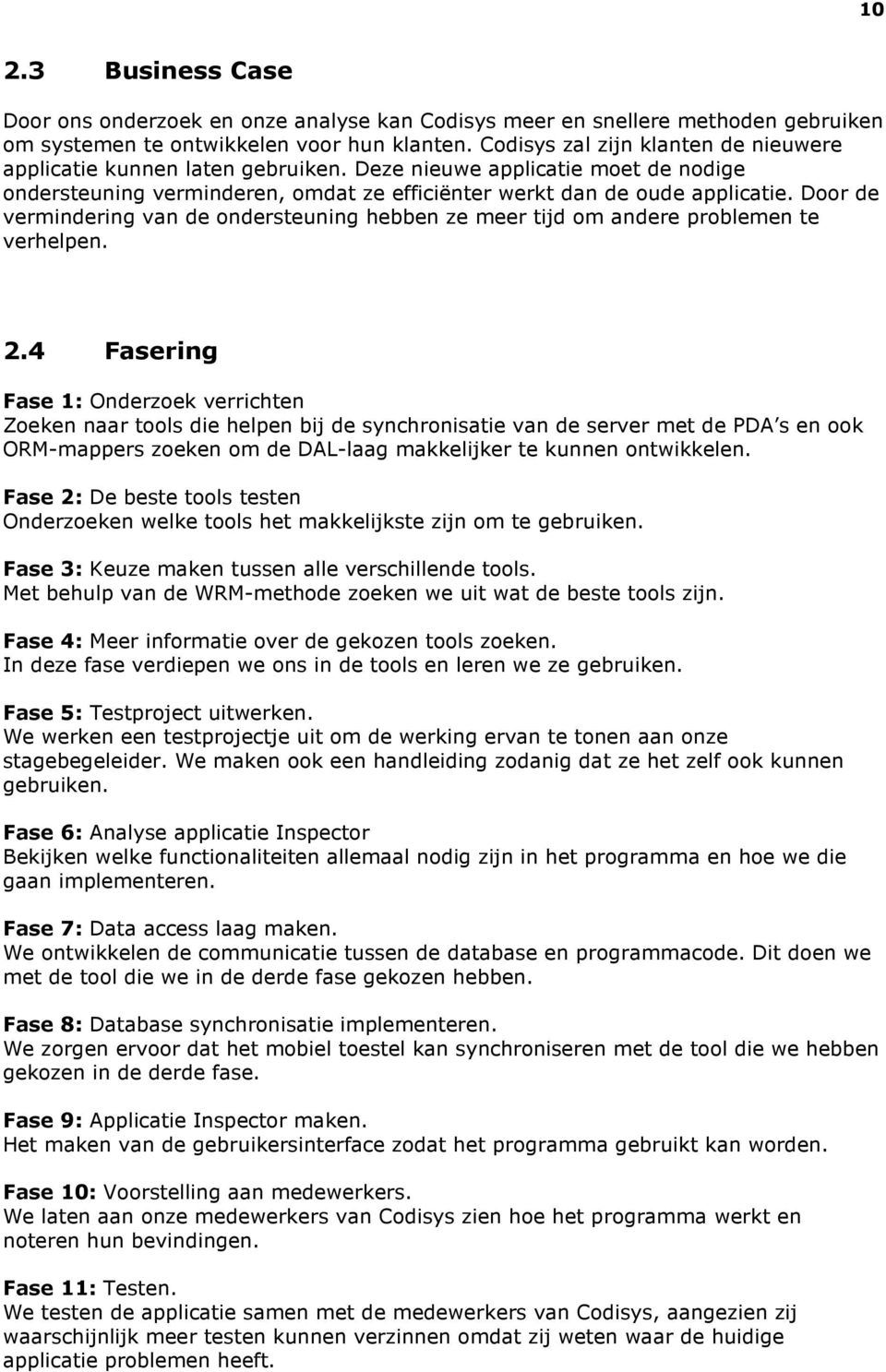 Door de vermindering van de ondersteuning hebben ze meer tijd om andere problemen te verhelpen. 2.