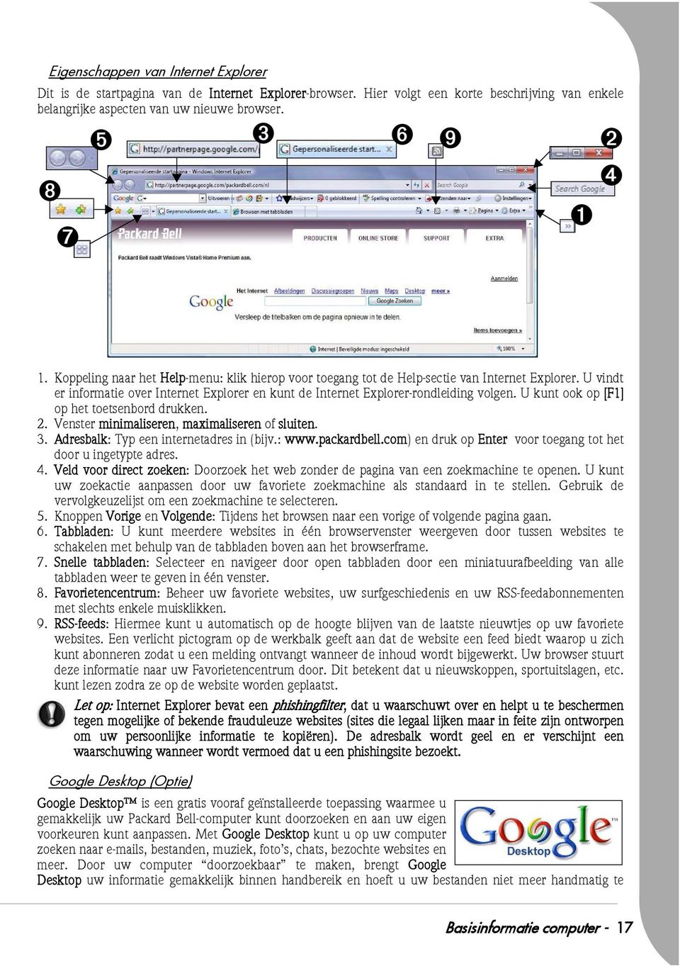 U vindt er informatie over Internet Explorer en kunt de Internet Explorer-rondleiding volgen. U kunt ook op [F1] op het toetsenbord drukken. 2. Venster minimaliseren, maximaliseren of sluiten. 3.