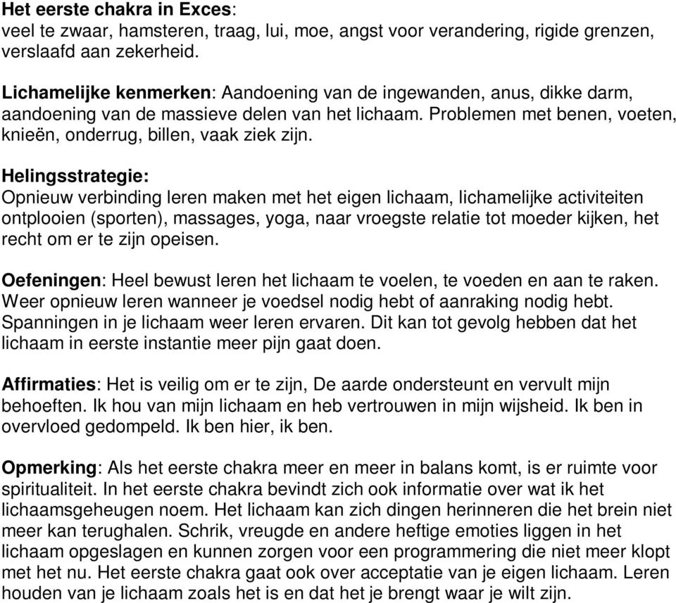 Helingsstrategie: Opnieuw verbinding leren maken met het eigen lichaam, lichamelijke activiteiten ontplooien (sporten), massages, yoga, naar vroegste relatie tot moeder kijken, het recht om er te