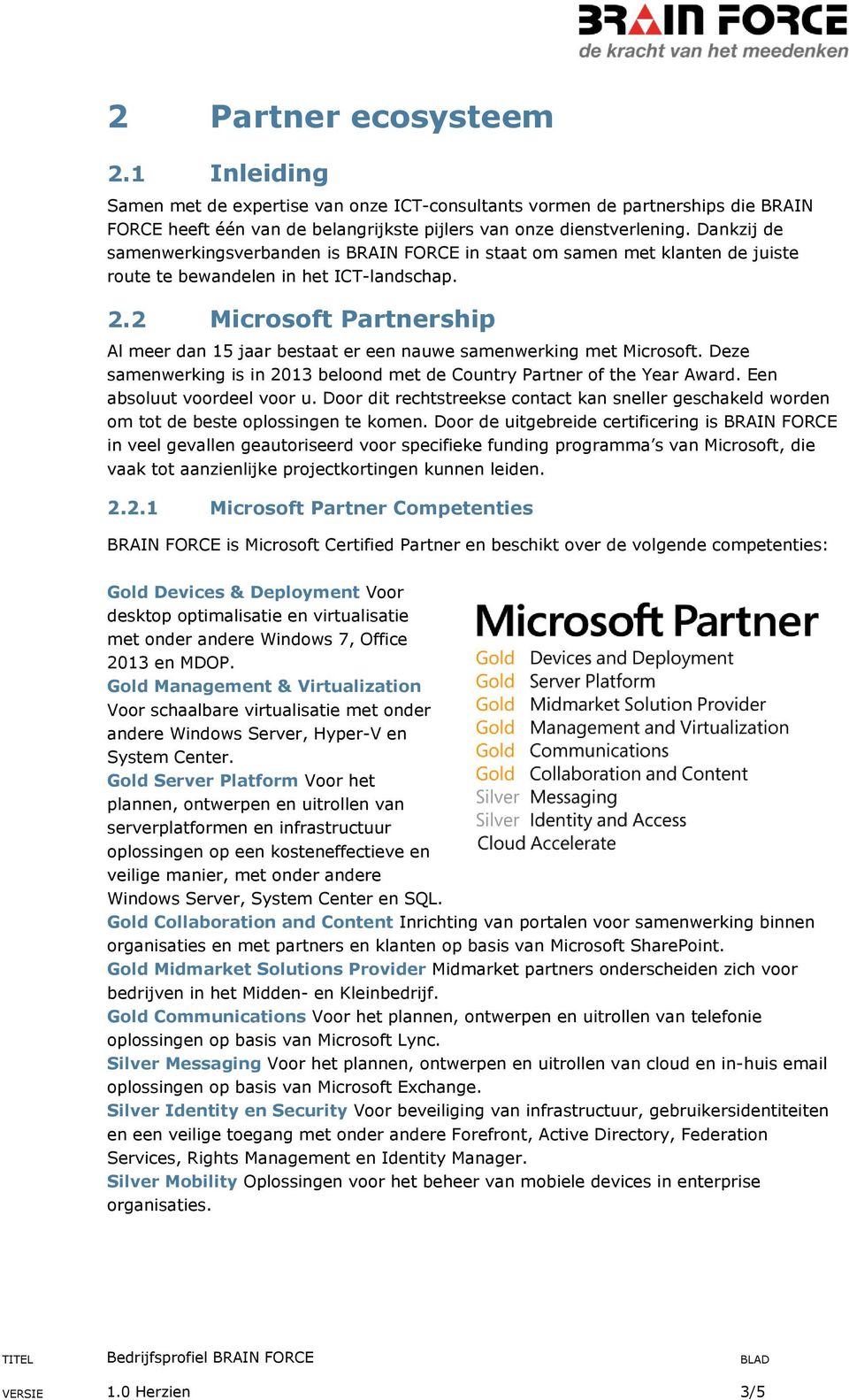 2 Microsoft Partnership Al meer dan 15 jaar bestaat er een nauwe samenwerking met Microsoft. Deze samenwerking is in 2013 beloond met de Country Partner of the Year Award.