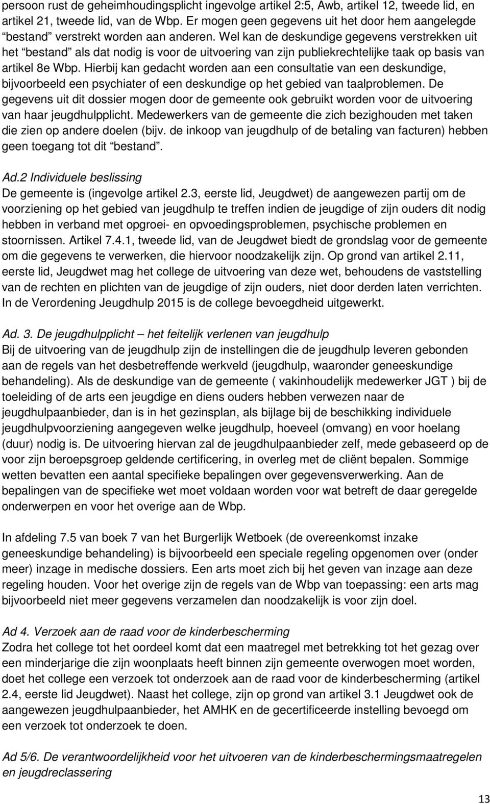 Wel kan de deskundige gegevens verstrekken uit het bestand als dat nodig is voor de uitvoering van zijn publiekrechtelijke taak op basis van artikel 8e Wbp.