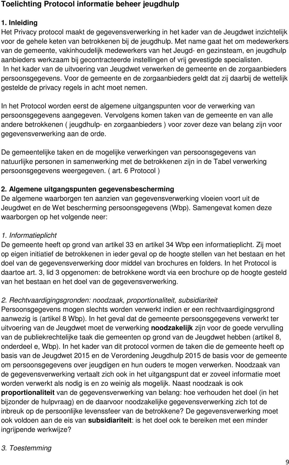 Met name gaat het om medewerkers van de gemeente, vakinhoudelijk medewerkers van het Jeugd- en gezinsteam, en jeugdhulp aanbieders werkzaam bij gecontracteerde instellingen of vrij gevestigde