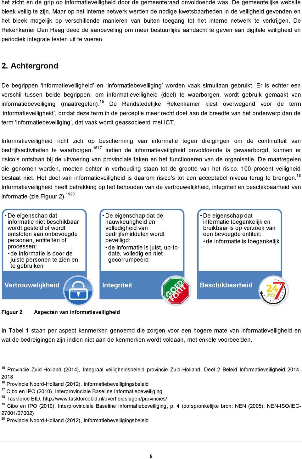 De Rekenkamer Den Haag deed de aanbeveling om meer bestuurlijke aandacht te geven aan digitale veiligheid en periodiek integrale testen uit te voeren. 2.