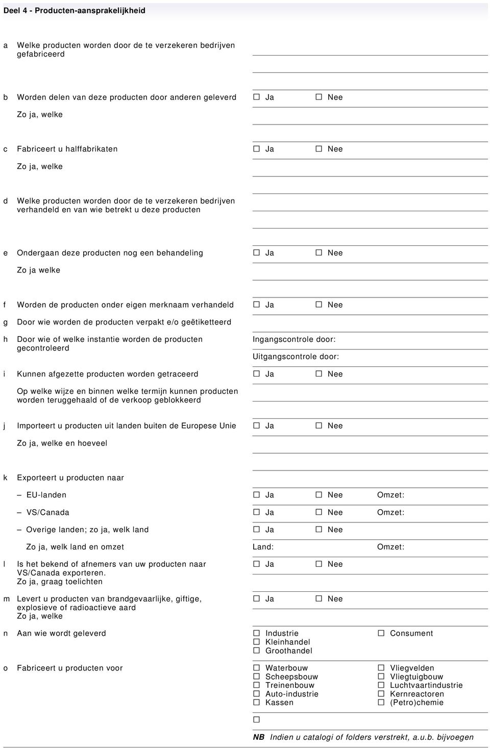 welke f Worden de producten onder eigen merknaam verhandeld Ja Nee g Door wie worden de producten verpakt e/o geëtiketteerd h Door wie of welke instantie worden de producten Ingangscontrole door: