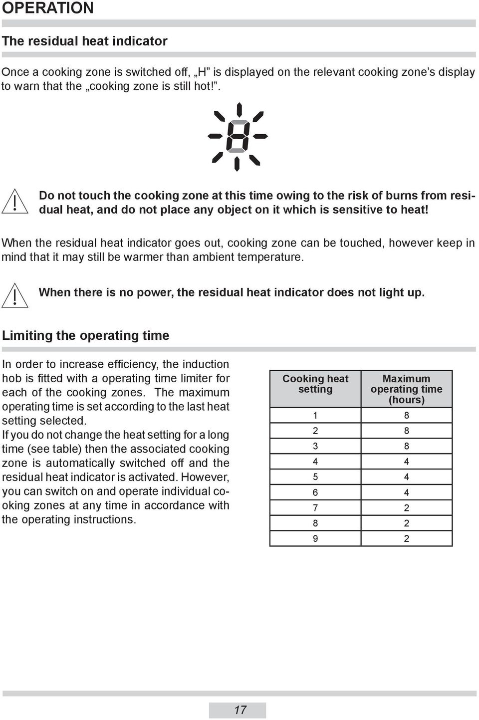 When the residual heat indicator goes out, cooking zone can be touched, however keep in mind that it may still be warmer than ambient temperature.