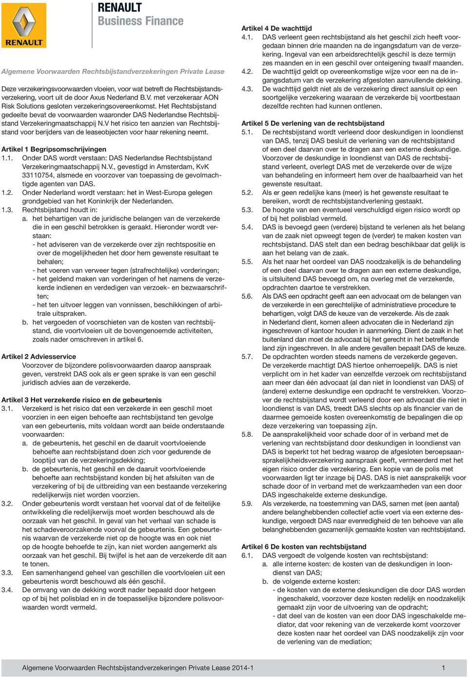 V het risico ten aanzien van Rechtsbijstand voor berijders van de leaseobjecten voor haar rekening neemt. Artikel 1 Begripsomschrijvingen 1.1. Onder DAS wordt verstaan: DAS Nederlandse Rechtsbijstand Verzekeringmaatschappij N.