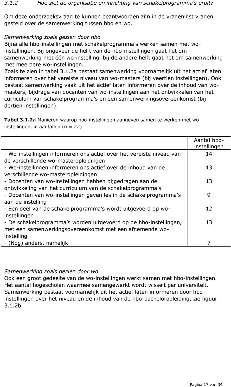 Bij ongeveer de helft van de hbo-instellingen gaat het om samenwerking met één wo-instelling, bij de andere helft gaat het om samenwerking met meerdere wo-instellingen. Zoals te zien in tabel 3.1.