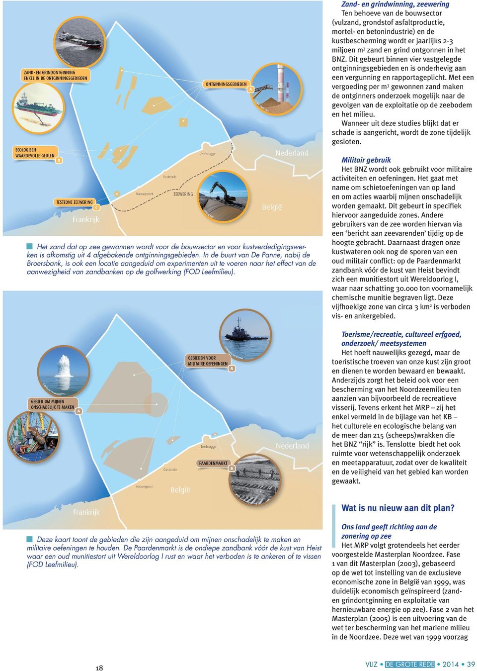 Met een vergoeding per m3 gewonnen zand maken de ontginners onderzoek mogelijk naar de gevolgen van de exploitatie op de zeebodem en het milieu.
