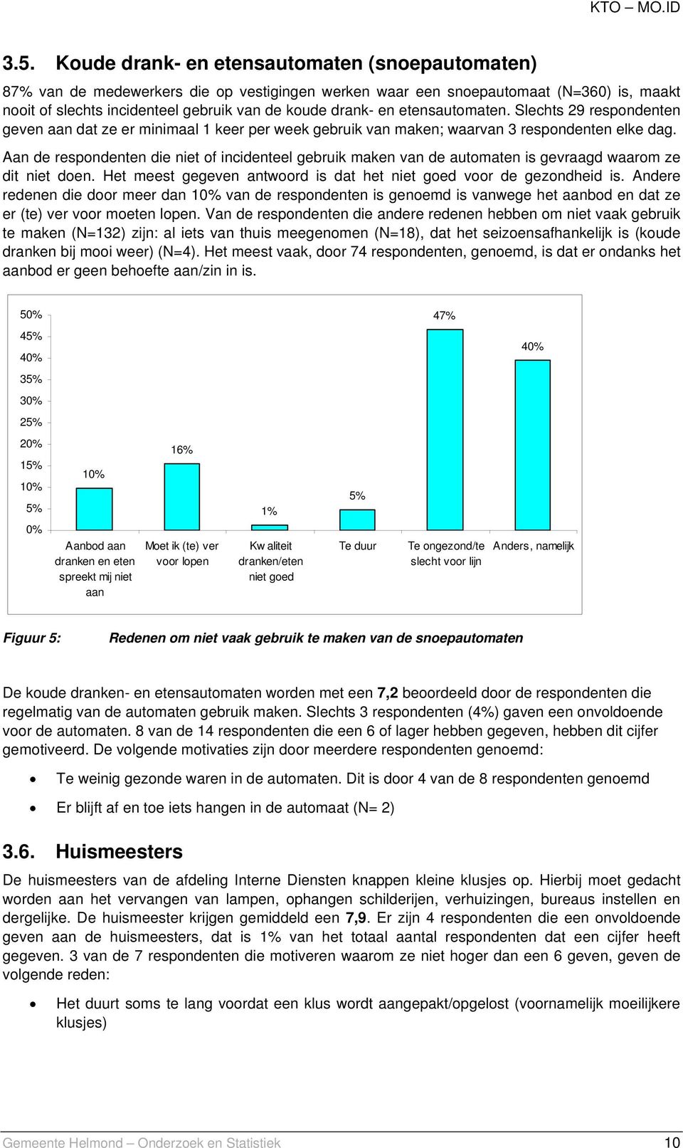 Aan de respondenten die niet of incidenteel gebruik maken van de automaten is gevraagd waarom ze dit niet doen. Het meest gegeven antwoord is dat het niet goed voor de gezondheid is.