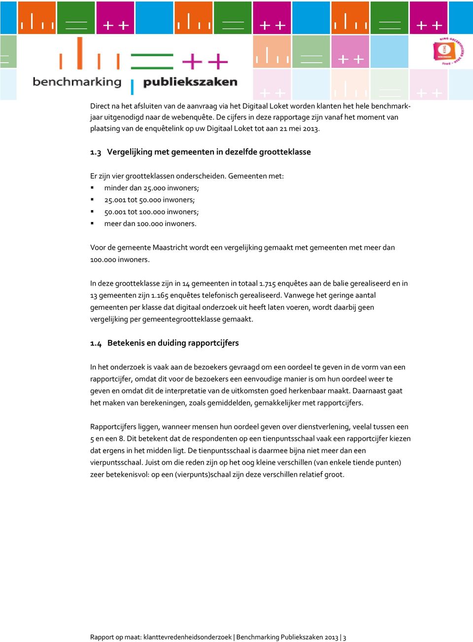 3 Vergelijking met gemeenten in dezelfde grootteklasse Er zijn vier grootteklassen onderscheiden. Gemeenten met: minder dan 25.000 inwoners; 25.001 tot 50.000 inwoners; 50.001 tot 100.