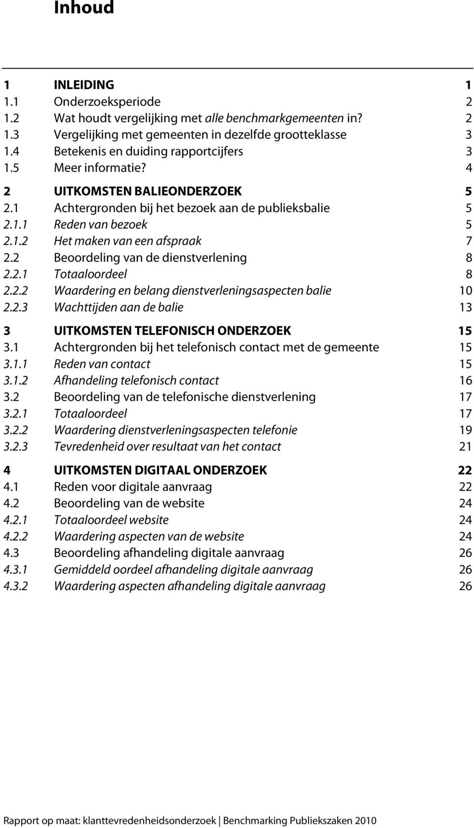 2 Beoordeling van de dienstverlening 8 2.2.1 Totaaloordeel 8 2.2.2 Waardering en belang dienstverleningsaspecten balie 10 2.2.3 Wachttijden aan de balie 13 3 UITKOMSTEN TELEFONISCH ONDERZOEK 15 3.