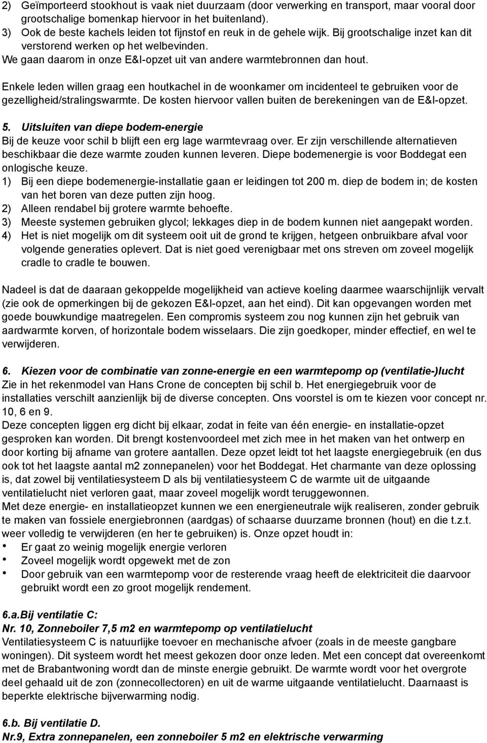 We gaan daarom in onze E&I-opzet uit van andere warmtebronnen dan hout. Enkele leden willen graag een houtkachel in de woonkamer om incidenteel te gebruiken voor de gezelligheid/stralingswarmte.