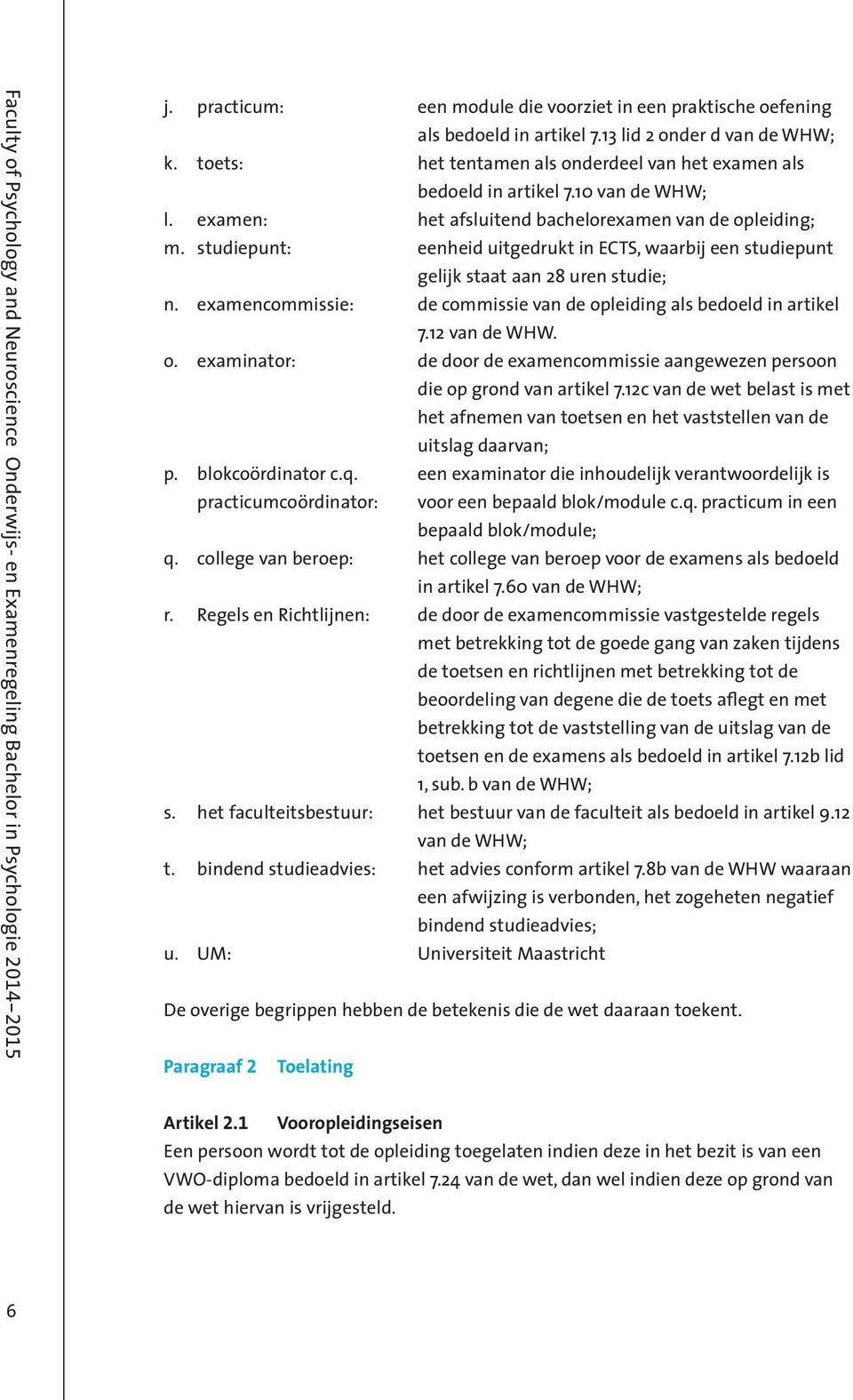 studiepunt: eenheid uitgedrukt in ECTS, waarbij een studiepunt gelijk staat aan 28 uren studie; n. examencommissie: de commissie van de op