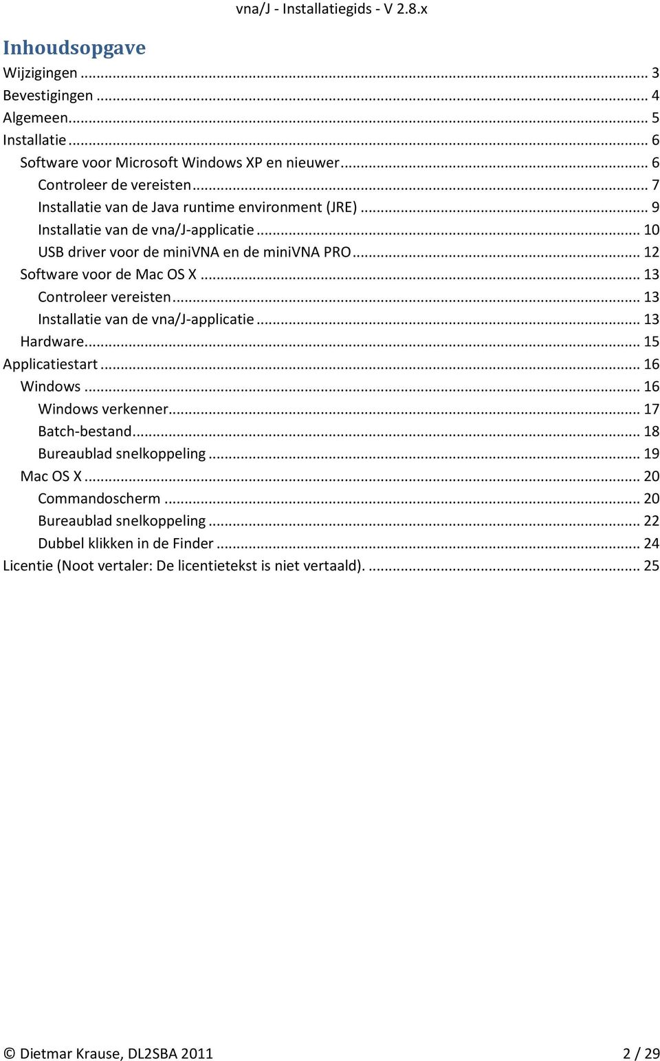 .. 13 Controleer vereisten... 13 Installatie van de vna/j-applicatie... 13 Hardware... 15 Applicatiestart... 16 Windows... 16 Windows verkenner... 17 Batch-bestand.