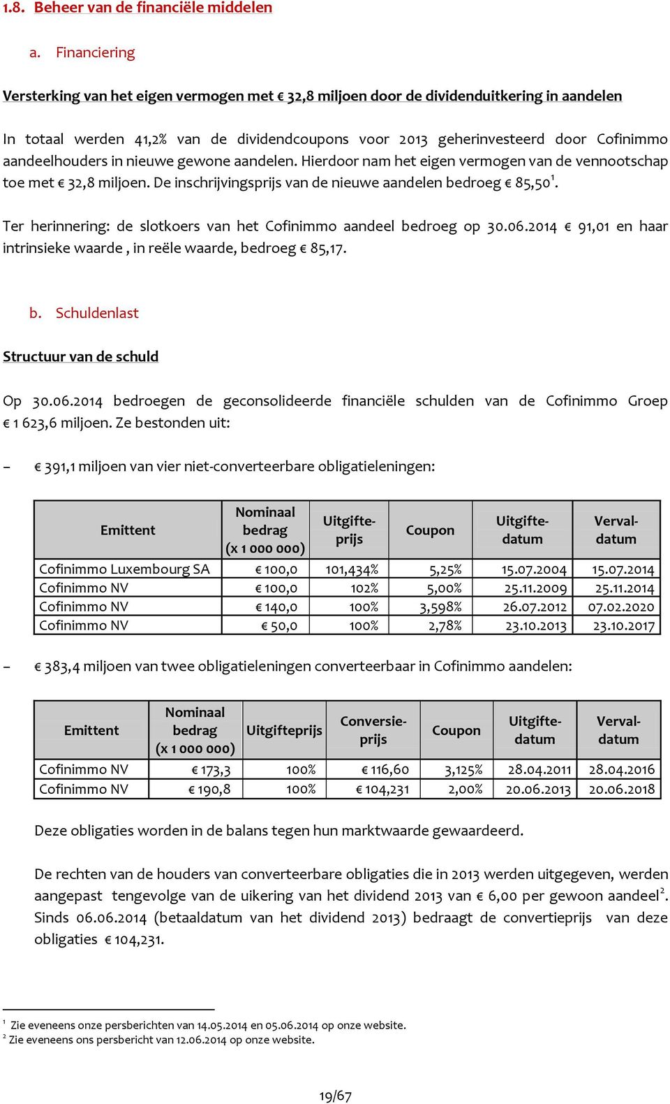 aandeelhouders in nieuwe gewone aandelen. Hierdoor nam het eigen vermogen van de vennootschap toe met 32,8 miljoen. De inschrijvingsprijs van de nieuwe aandelen bedroeg 85,50 1.