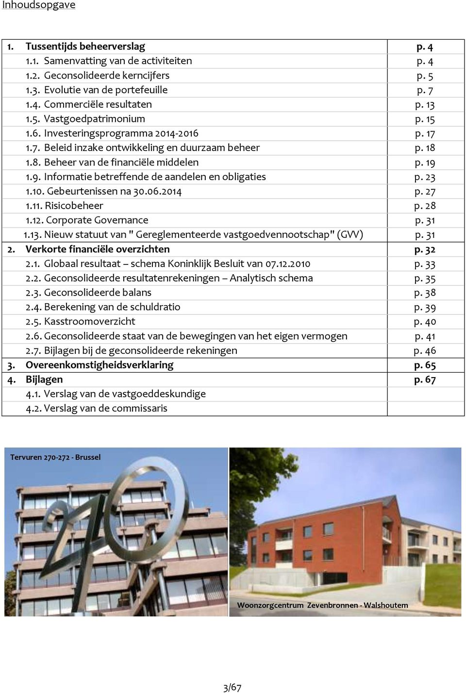 1.9. Informatie betreffende de aandelen en obligaties p. 23 1.10. Gebeurtenissen na 30.06.2014 p. 27 1.11. Risicobeheer p. 28 1.12. Corporate Governance p. 31 1.13.