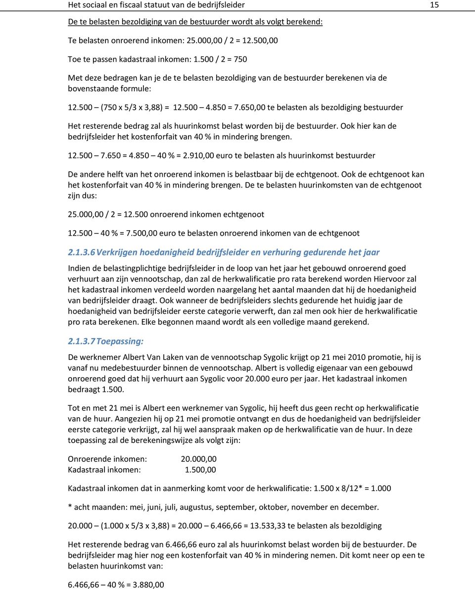 500 4.850 = 7.650,00 te belasten als bezoldiging bestuurder Het resterende bedrag zal als huurinkomst belast worden bij de bestuurder.