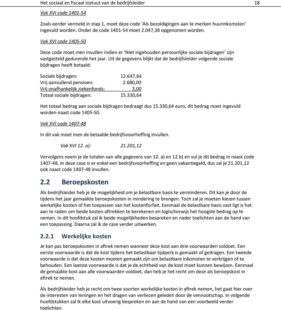 Uit de gegevens blijkt dat de bedrijfsleider volgende sociale bijdragen heeft betaald: Sociale bijdragen: 12.647,64 Vrij aanvullend pensioen: 2.