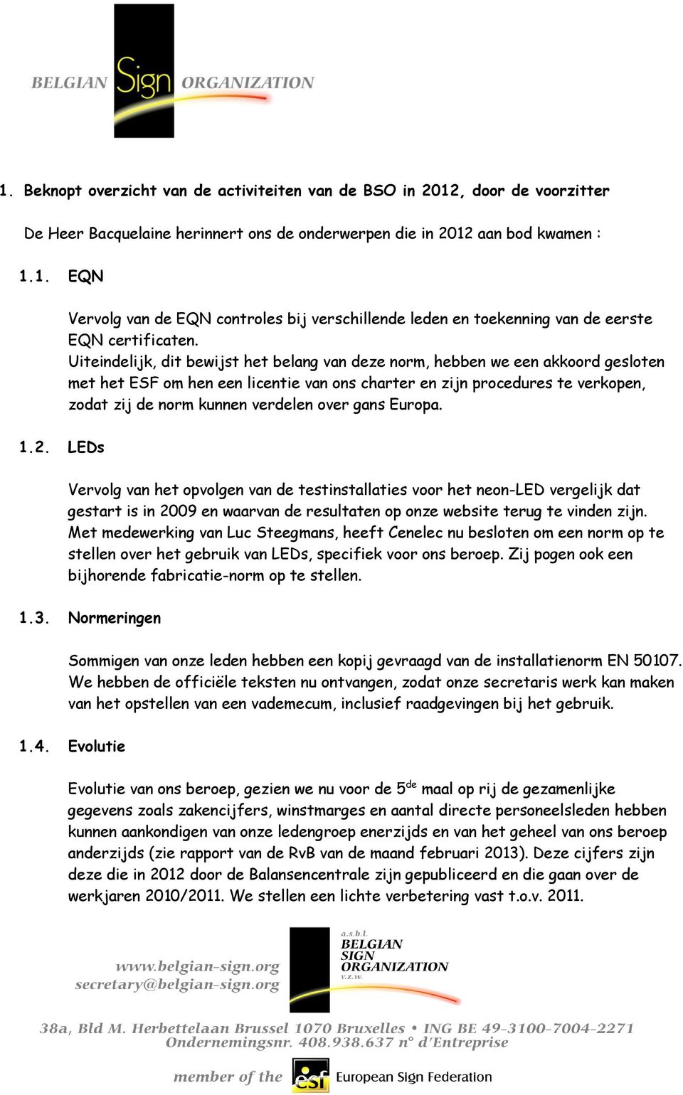 over gans Europa. 1.2. LEDs Vervolg van het opvolgen van de testinstallaties voor het neon-led vergelijk dat gestart is in 2009 en waarvan de resultaten op onze website terug te vinden zijn.