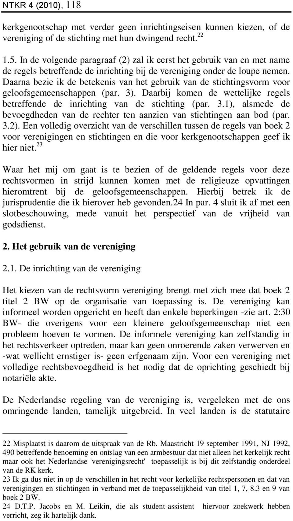 Daarna bezie ik de betekenis van het gebruik van de stichtingsvorm voor geloofsgemeenschappen (par. 3). Daarbij komen de wettelijke regels betreffende de inrichting van de stichting (par. 3.1), alsmede de bevoegdheden van de rechter ten aanzien van stichtingen aan bod (par.