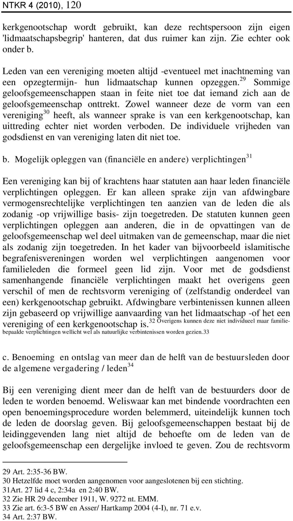 29 Sommige geloofsgemeenschappen staan in feite niet toe dat iemand zich aan de geloofsgemeenschap onttrekt.