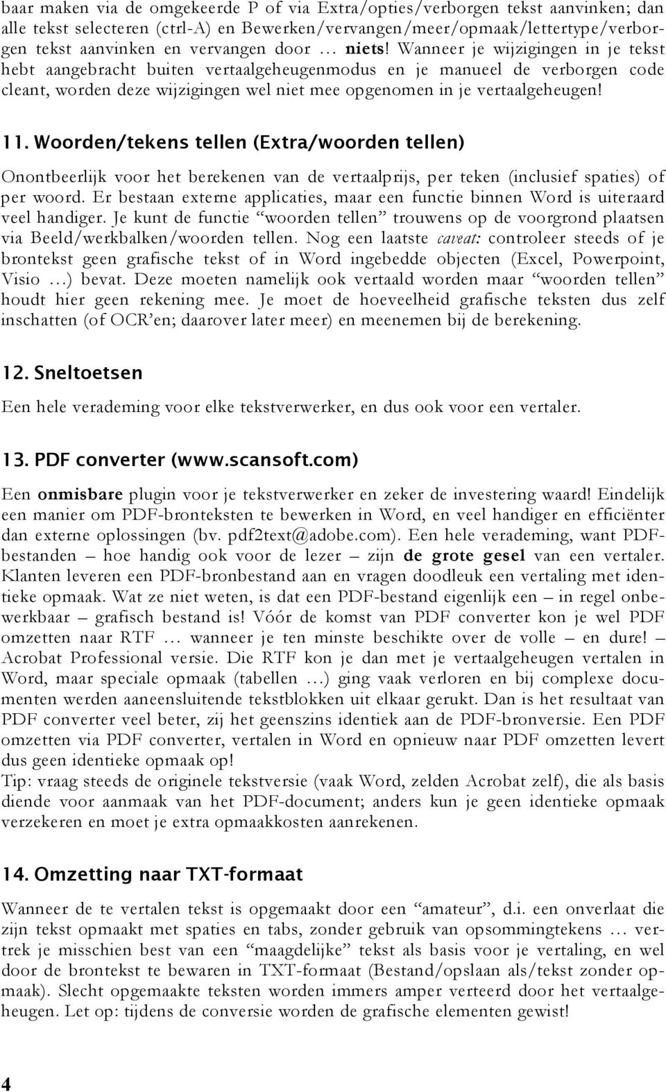 Wanneer je wijzigingen in je tekst hebt aangebracht buiten vertaalgeheugenmodus en je manueel de verborgen code cleant, worden deze wijzigingen wel niet mee opgenomen in je vertaalgeheugen! 11.