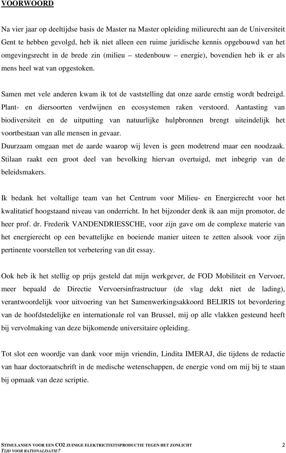 Samen met vele anderen kwam ik tot de vaststelling dat onze aarde ernstig wordt bedreigd. Plant- en diersoorten verdwijnen en ecosystemen raken verstoord.