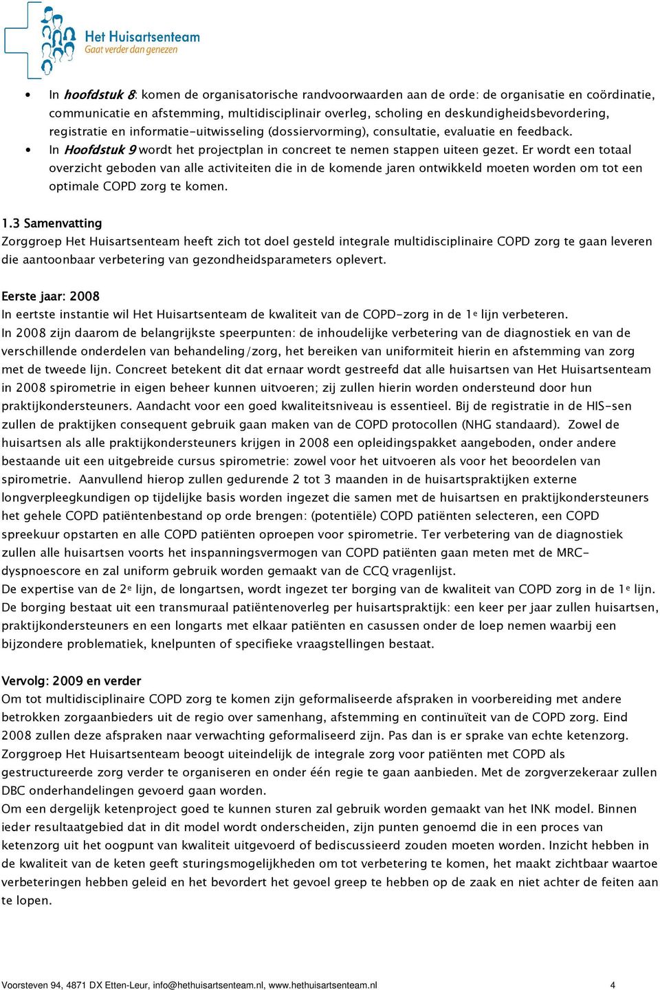 Er wordt een totaal overzicht geboden van alle activiteiten die in de komende jaren ontwikkeld moeten worden om tot een optimale COPD zorg te komen. 1.