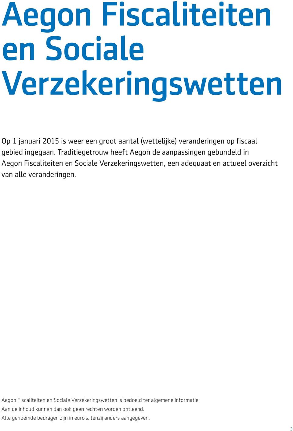 Traditiegetrouw heeft Aegon de aanpassingen gebundeld in Aegon Fiscaliteiten en Sociale Verzekeringswetten, een adequaat en actueel