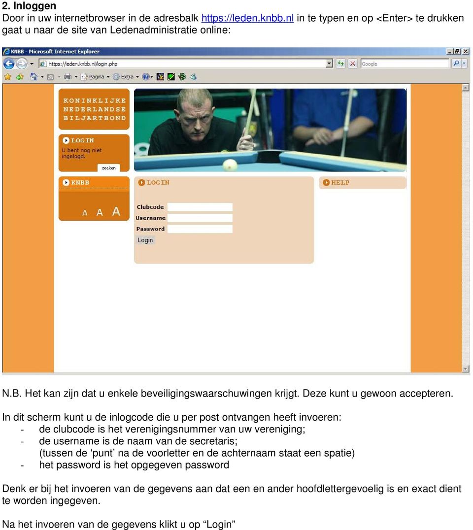 In dit scherm kunt u de inlogcode die u per post ontvangen heeft invoeren: - de clubcode is het verenigingsnummer van uw vereniging; - de username is de naam van de secretaris;