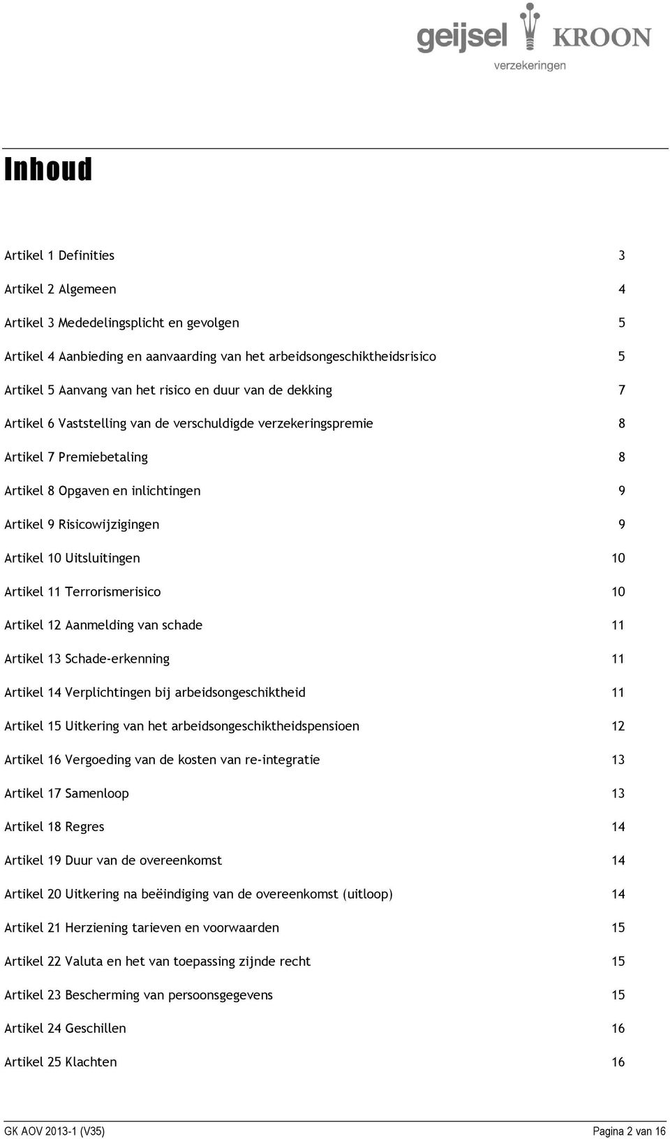 10 Uitsluitingen 10 Artikel 11 Terrorismerisico 10 Artikel 12 Aanmelding van schade 11 Artikel 13 Schade-erkenning 11 Artikel 14 Verplichtingen bij arbeidsongeschiktheid 11 Artikel 15 Uitkering van