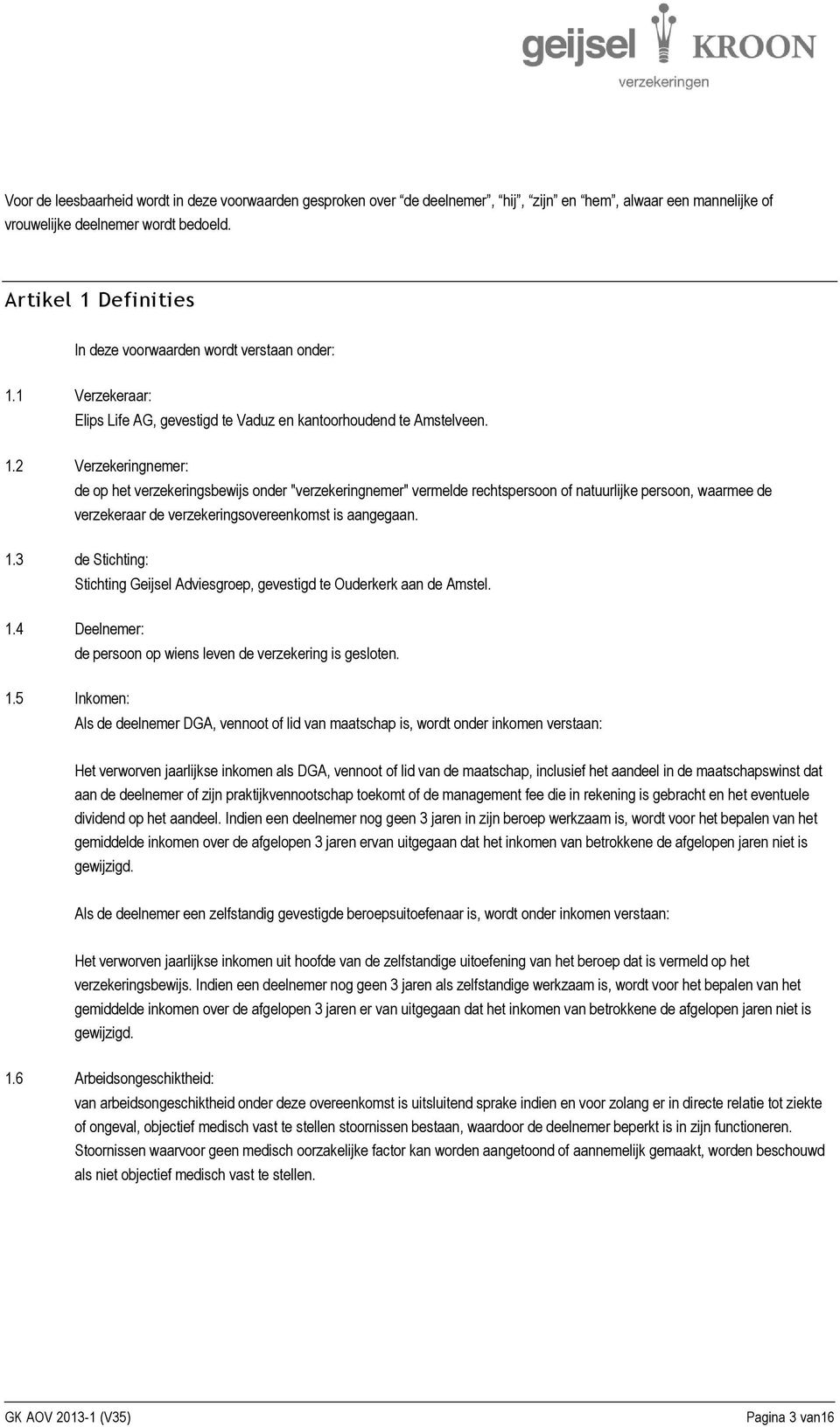 1.3 de Stichting: Stichting Geijsel Adviesgroep, gevestigd te Ouderkerk aan de Amstel. 1.