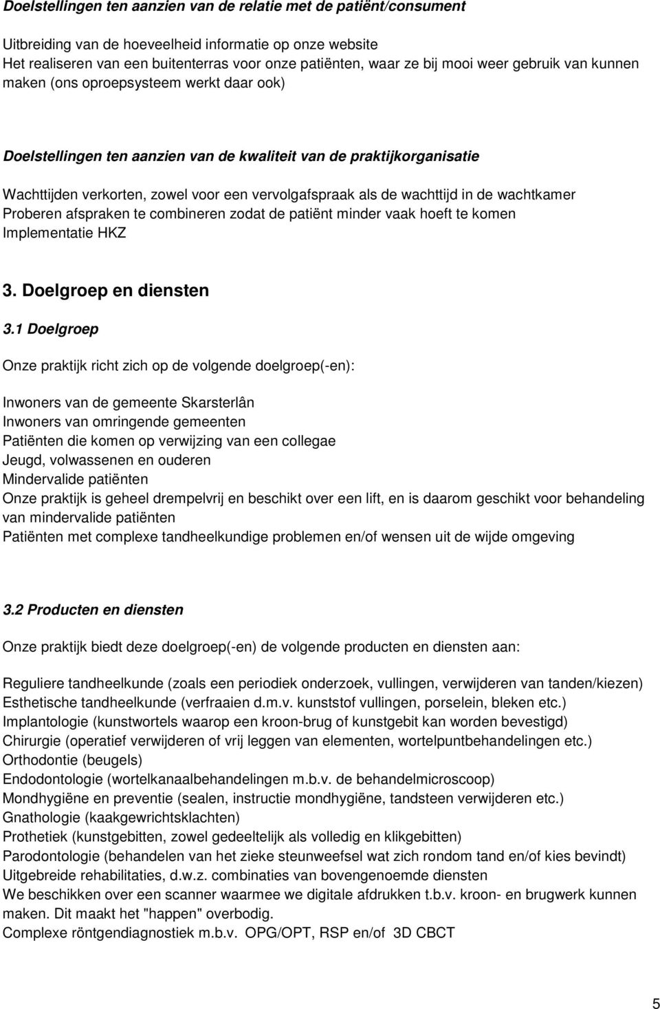 wachttijd in de wachtkamer Proberen afspraken te combineren zodat de patiënt minder vaak hoeft te komen Implementatie HKZ 3. Doelgroep en diensten 3.