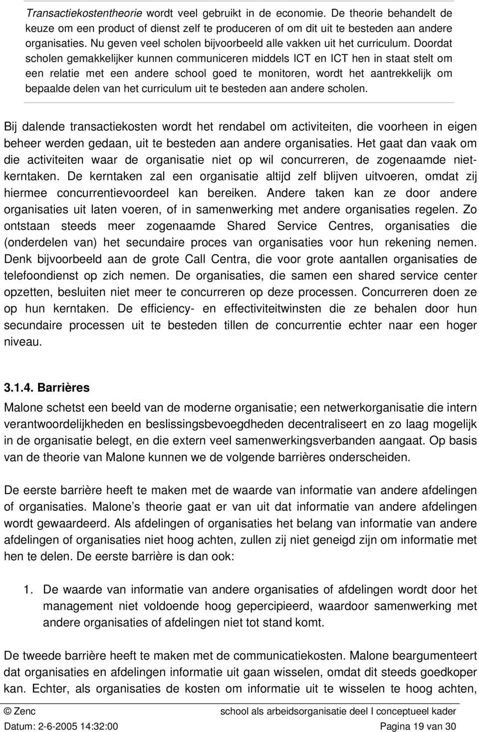 Doordat scholen gemakkelijker kunnen communiceren middels ICT en ICT hen in staat stelt om een relatie met een andere school goed te monitoren, wordt het aantrekkelijk om bepaalde delen van het