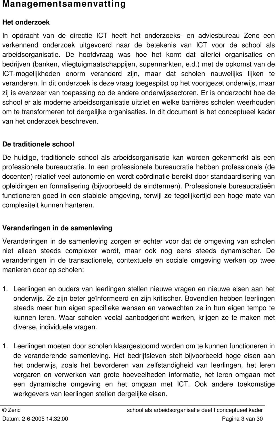 In dit onderzoek is deze vraag toegespitst op het voortgezet onderwijs, maar zij is evenzeer van toepassing op de andere onderwijssectoren.