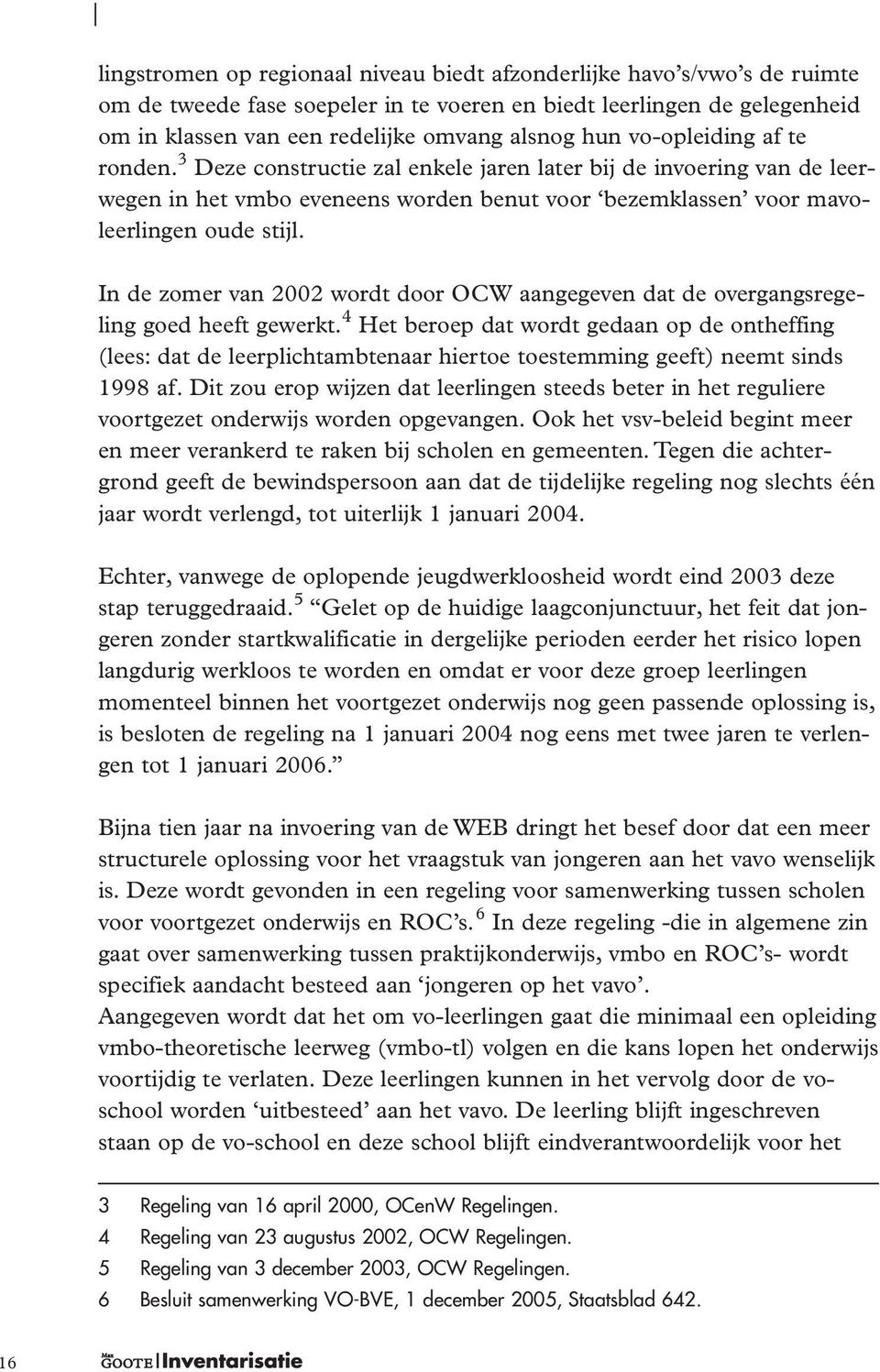 In de zomer van 2002 wordt door OCW aangegeven dat de overgangsregeling goed heeft gewerkt.