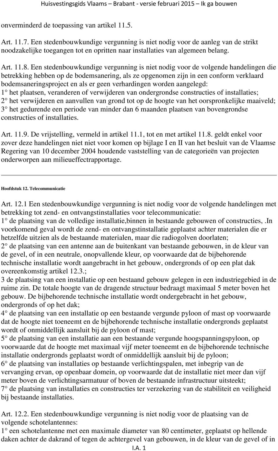 Een stedenbouwkundige vergunning is niet nodig voor de volgende handelingen die betrekking hebben op de bodemsanering, als ze opgenomen zijn in een conform verklaard bodemsaneringsproject en als er