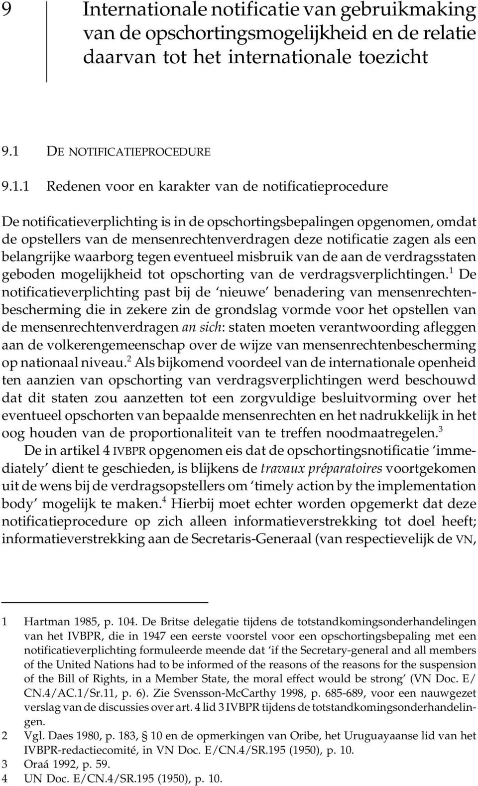 1 Redenen voor en karakter van de notificatieprocedure De notificatieverplichting is in de opschortingsbepalingen opgenomen, omdat de opstellers van de mensenrechtenverdragen deze notificatie zagen