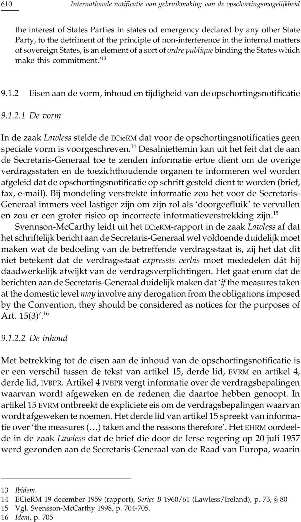 9.1.2 Eisen aan de vorm, inhoud en tijdigheid van de opschortingsnotificatie 9.1.2.1 De vorm In de zaak Lawless stelde de ECieRM dat voor de opschortingsnotificaties geen speciale vorm is voorgeschreven.