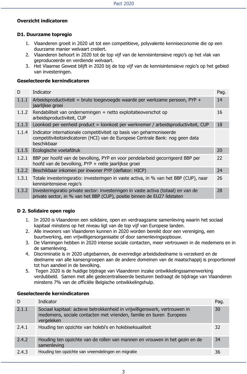 1.1 Arbeidsproductiviteit = bruto toegevoegde waarde per werkzame persoon, PYP + 14 jaarlijkse groei 1.1.2 Rendabiliteit van ondernemingen = netto exploitatieoverschot op 16 arbeidsproductiviteit, CUP 1.