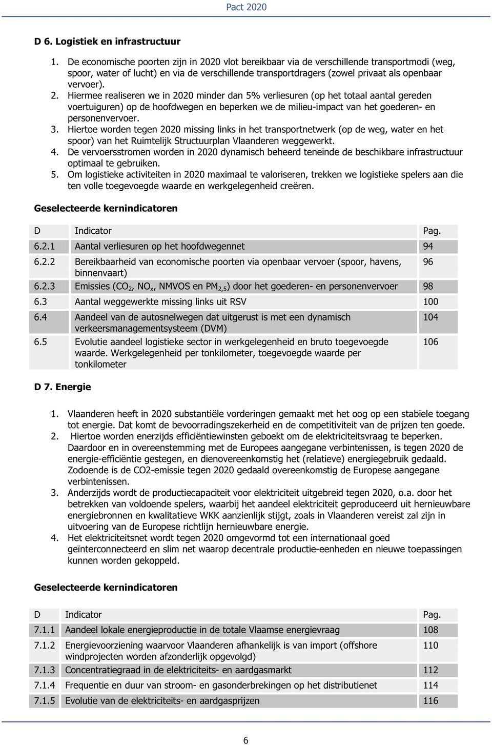 20 vlot bereikbaar via de verschillende transportmodi (weg, spoor, water of lucht) en via de verschillende transportdragers (zowel privaat als openbaar vervoer). 2.