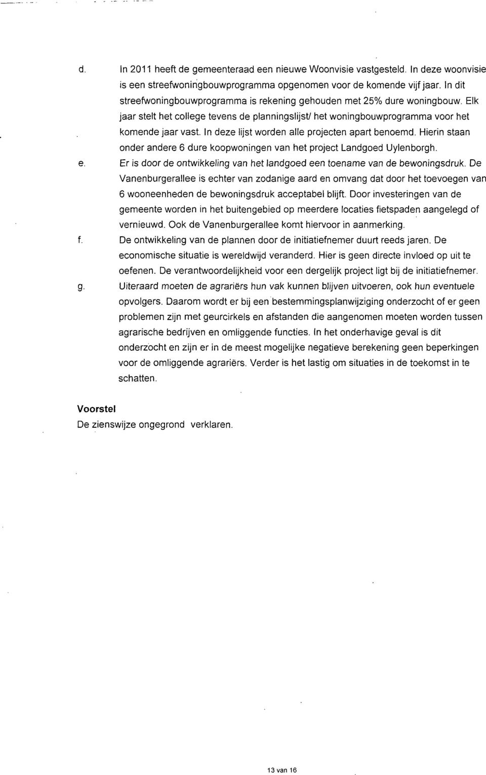 In deze lijst worden alle projecten apart benoemd. Hierin staan onder andere 6 dure koopwoningen van het project Landgoed Uylenborgh. e.