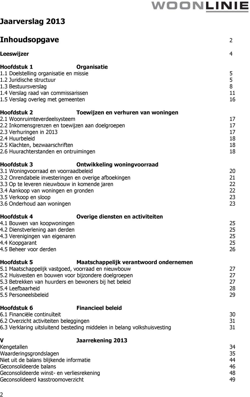 2 Inkomensgrenzen en toewijzen aan doelgroepen 17 2.3 Verhuringen in 2013 17 2.4 Huurbeleid 18 2.5 Klachten, bezwaarschriften 18 2.