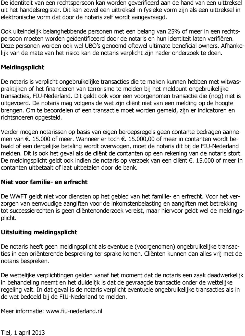 Ook uiteindelijk belanghebbende personen met een belang van 25% of meer in een rechtspersoon moeten worden geïdentificeerd door de notaris en hun identiteit laten verifiëren.