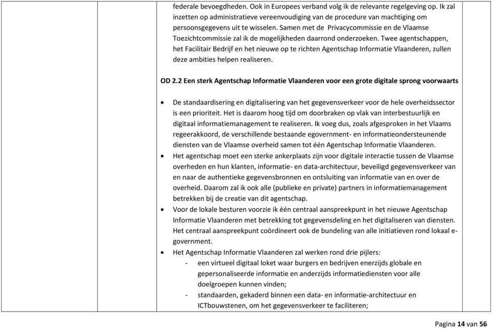 Samen met de Privacycommissie en de Vlaamse Toezichtcommissie zal ik de mogelijkheden daarrond onderzoeken.