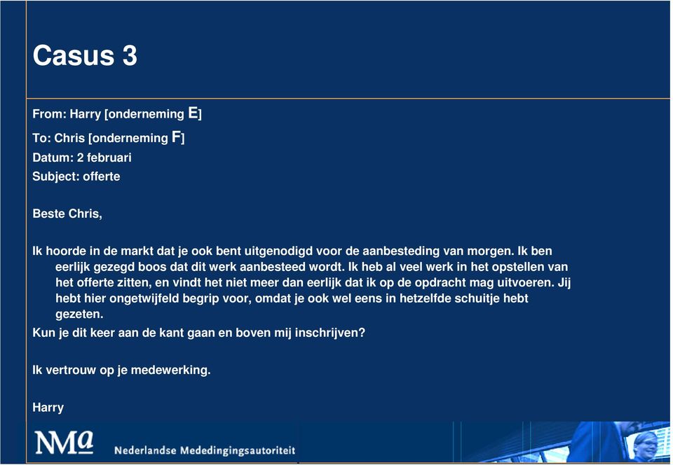 Ik heb al veel werk in het opstellen van het offerte zitten, en vindt het niet meer dan eerlijk dat ik op de opdracht mag uitvoeren.