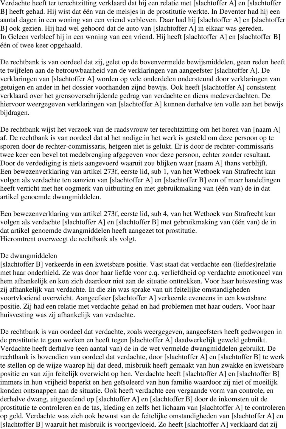 Hij had wel gehoord dat de auto van [slachtoffer A] in elkaar was gereden. In Geleen verbleef hij in een woning van een vriend. Hij heeft [slachtoffer A] en [slachtoffer B] één of twee keer opgehaald.