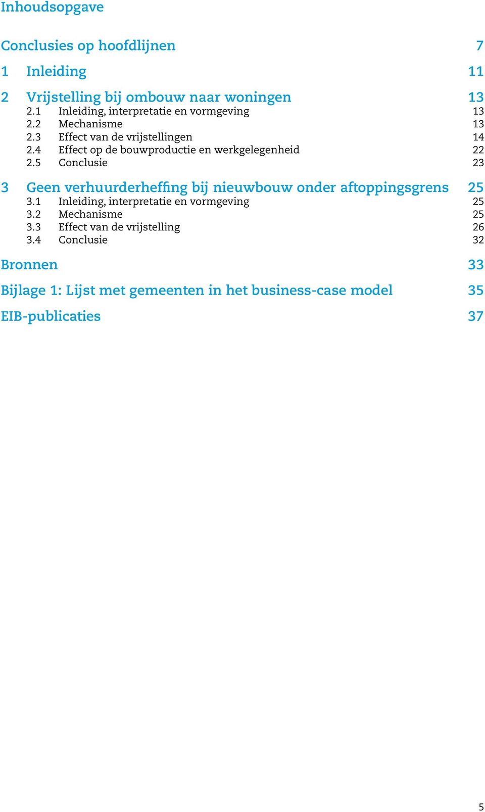 4 Effect op de bouwproductie en werkgelegenheid 22 2.5 Conclusie 23 3 Geen verhuurderheffing bij nieuwbouw onder aftoppingsgrens 25 3.