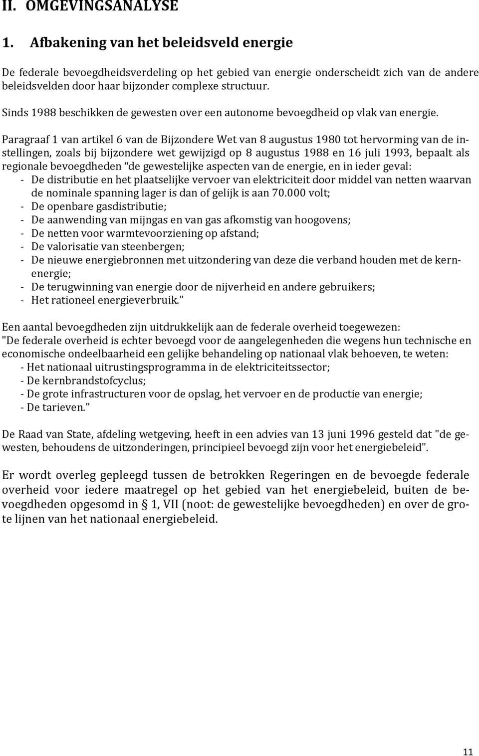 Sinds 1988 beschikken de gewesten over een autonome bevoegdheid op vlak van energie.