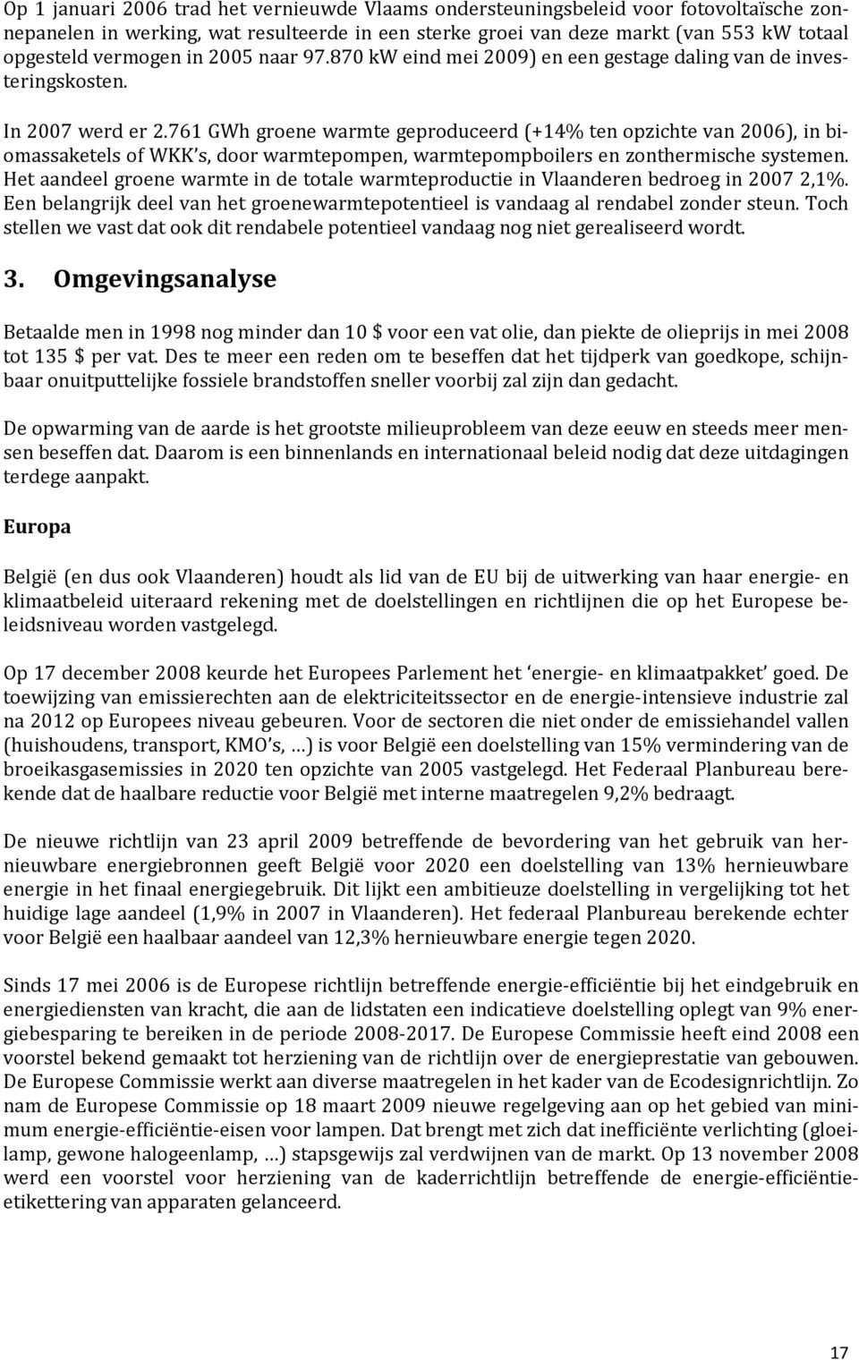 761 GWh groene warmte geproduceerd (+14% ten opzichte van 2006), in biomassaketels of WKK s, door warmtepompen, warmtepompboilers en zonthermische systemen.